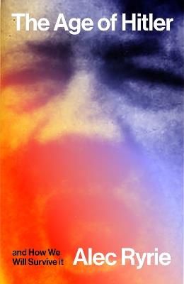 The Age of Hitler and How We Will Survive It - Alec Ryrie - cover