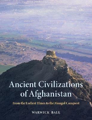 Ancient Civilizations of Afghanistan: From the Earliest Times to the Mongol Conquest - Warwick Ball - cover