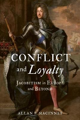 Conflict and Loyalty: Jacobitism in Europe and Beyond - Allan I. Macinnes - cover