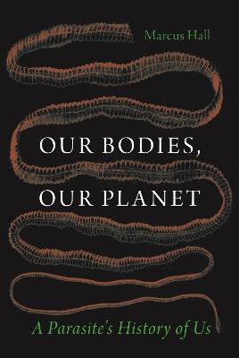 Our Bodies, Our Planet: A Parasite’s History of Us - Marcus Hall - cover