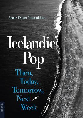 Icelandic Pop: Then, Today, Tomorrow, Next Week - Arnar Eggert Thoroddsen - cover