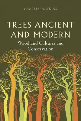 Trees Ancient and Modern: Woodland Cultures and Conservation - Charles Watkins - cover
