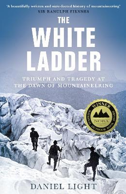 The White Ladder: Triumph and Tragedy at the Dawn of Mountaineering - Daniel Light - cover