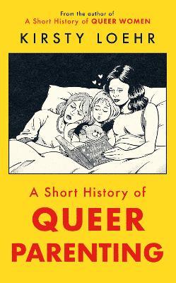 A Short History of Queer Parenting - Kirsty Loehr - cover