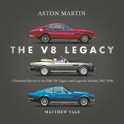 Aston Martin: the V8 Legacy: A Detailed History of the DBS, V8, Zagato and Lagonda Models, 1967–1990 - Matthew Vale - cover