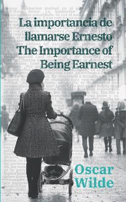 La importance de llamarse Ernesto - The Importance of Being Earnest: Texto paralelo bilingüe - Bilingual edition: Inglés - Español / English - Spanish - Oscar Wilde - cover