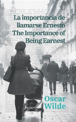 La importance de llamarse Ernesto - The Importance of Being Earnest: Texto paralelo bilingüe - Bilingual edition: Inglés - Español / English - Spanish - Oscar Wilde - cover