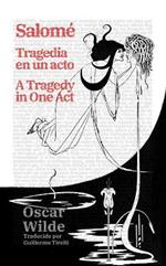 Salomé: Tragedia en un acto - Salomé: A Tragedy in One Act: Texto paralelo bilingüe - Bilingual edition: Inglés - Español / English - Spanish
