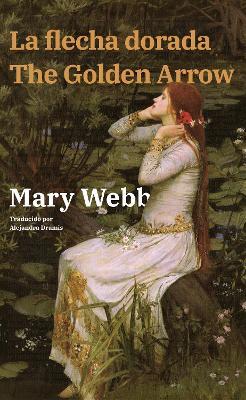 La flecha dorada - The Golden Arrow: Texto paralelo bilingüe - Bilingual edition: Inglés - Español / English - Spanish - Mary Webb - cover