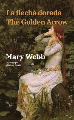 La flecha dorada - The Golden Arrow: Texto paralelo bilingüe - Bilingual edition: Inglés - Español / English - Spanish - Mary Webb - cover