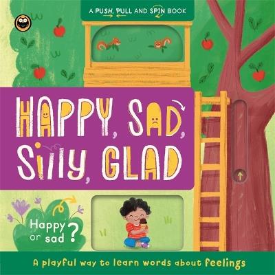 Happy, Sad, Silly, Glad: Push, pull, slide and spin to learn about feelings - Autumn Publishing - cover