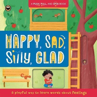 Happy, Sad, Silly, Glad: A Push, Pull, and Spin Book: A Playful Way to Learn Words about Feelings - Igloobooks - cover