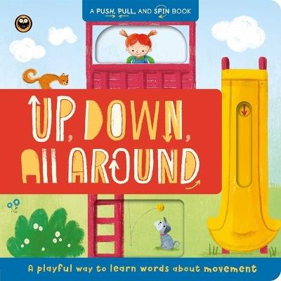 Up, Down, All Around: Push, Pull, and Spin Around Book: A Playful Way to Learn Words about Movement - Igloobooks - cover