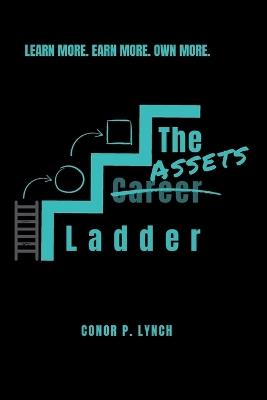 The Assets Ladder: Learn More. Earn More. Own More - Conor P Lynch - cover