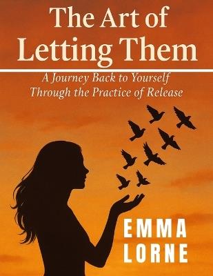 The Art of Letting Them: A Journey Back to Yourself Through the Practice of Release - Emma Lorne - cover