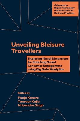 Unveiling Bleisure Travellers: Exploring Novel Dimensions for Enriching Social Consumer Engagement Using Big Data Analytics - cover