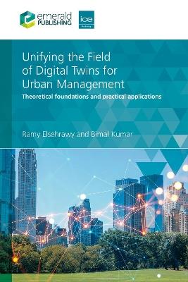 Unifying the Field of Digital Twins for Urban Management: Theoretical Foundations and Practical Applications - Ramy Elsehrawy,Bimal Kumar - cover