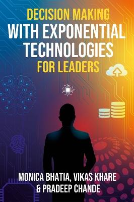 Decision Making with Exponential Technologies for Leaders - Monica Bhatia,Vikas Khare,Pradeep K. Chande - cover