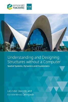 Understanding and Designing Structures without a Computer: Spatial Structural Systems, Dynamics and Foundations - Leonidas Stavridis,Konstantinos Georgiadis - cover