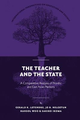 The Teacher and The State: A Comparative Analysis of Nordic and East Asian Nations - Gerald K. LeTendre,Jo B. Helgetun,Hansol Woo - cover