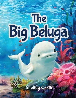 The Big Beluga - Shelley Castle - cover