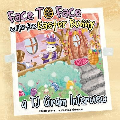 Face To Face with the Easter Bunny: A T.J. Gram Interview - T J Gram,Jessica Gamboa - cover