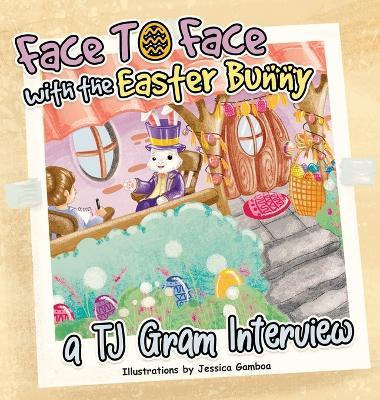 Face To Face with the Easter Bunny: A T.J. Gram Interview - T J Gram,Jessica Gamboa - cover