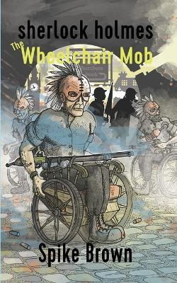 Sherlock Holmes: The Wheelchair Mob - Spike Brown - cover