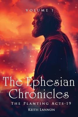 The Ephesian Chronicles: Volume 1 the Planting Acts-19 Keith Lannon - Keith Lannon - cover