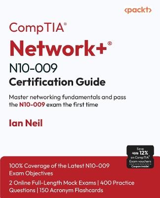 CompTIA® Network+® N10-009 Certification Guide: Master networking fundamentals and pass the N10-009 exam the first time - Ian Neil - cover