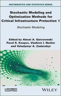 Stochastic Modeling and Optimization Methods for Critical Infrastructure Protection, Volume 1: Stochastic Modeling - Alexei A. Gaivoronski,Pavel S. Knopov,Vladimir I. Norkin - cover