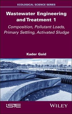 Wastewater Engineering and Treatment 1: Composition, Pollutant Loads, Primary Settling, Activated Sludge - Kader Gaid - cover