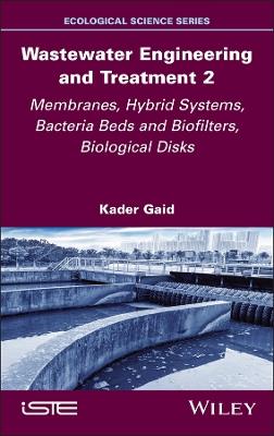 Wastewater Engineering and Treatment 2: Membranes, Hybrid Systems, Bacteria Beds and Biofilters, Biological Disks - Kader Gaid - cover