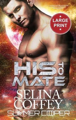 His To Mate: A Post-Apocalyptic Alien Overlord Romance (Large Print Hardback) - Selina Coffey - cover