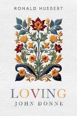Loving John Donne - Ronald Huebert - cover