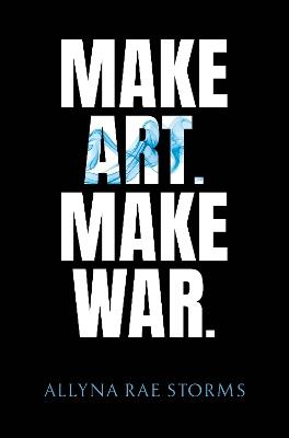 Make Art. Make War. - Allyna Rae Storms - cover