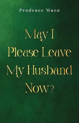May I Please Leave My Husband Now? - Prudence Mann - cover