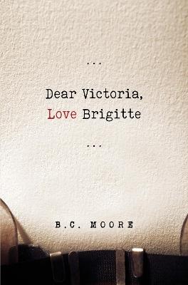 Dear Victoria, Love Brigitte - B.C. Moore - cover