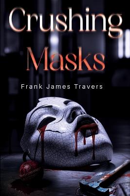 Crushing Masks - Frank James Travers - cover