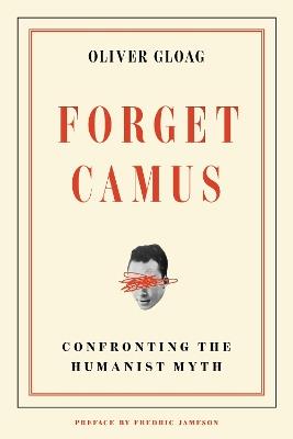 Forget Camus: Confronting the Humanist Myth - Oliver Gloag - cover