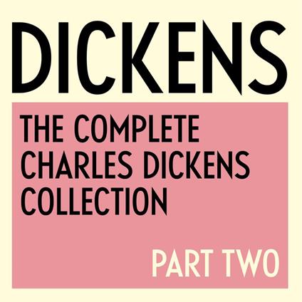The Complete Charles Dickens Collection: Part Two - 1844 to 1870