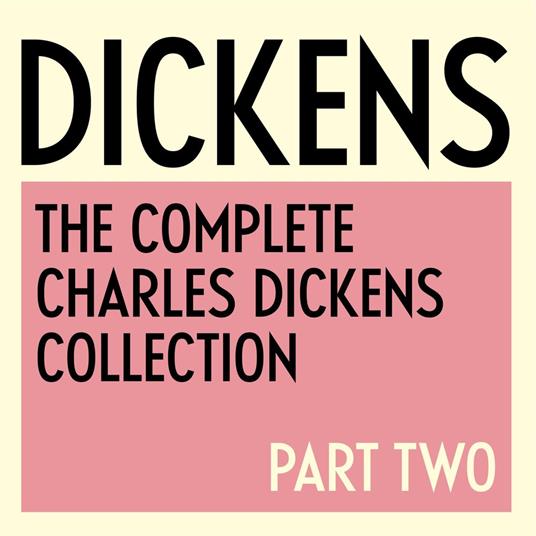The Complete Charles Dickens Collection: Part Two - 1844 to 1870