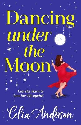 Dancing Under the Moon: A feel-good read, uplifting read from Celia Anderson - Celia Anderson - cover