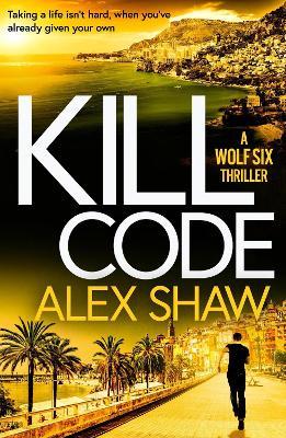 Kill Code: A BRAND NEW gritty, action packed thriller from author of Wolf Six, Alex Shaw - Alex Shaw - cover