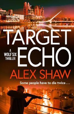 Target Echo: The BRAND NEW explosive instalment in Alex Shaw's Wolf Six thriller series for 2026 - Alex Shaw - cover