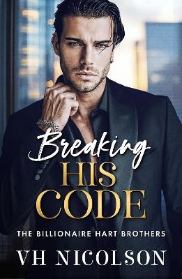 Breaking His Code: A BRAND NEW spicy billionaire romance of secrets and desire for 2026 - VH Nicolson - cover