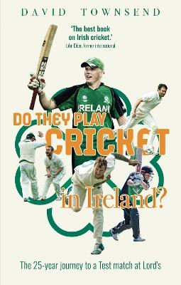 Do They Play Cricket in Ireland?: A 25-Year Journey to a Test Match at Lord's - David Townsend - cover