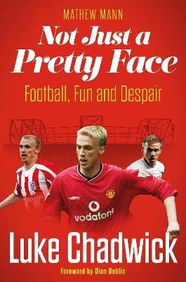 Not Just a Pretty Face: The Luke Chadwick Story - Luke Chadwick - cover