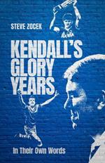 Kendall's Glory Years: In Their Own Words