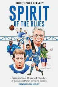 Spirit of the Blues: Everton's Most Memorable Matches and Goodison Park's Greatest Games